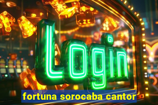 fortuna sorocaba cantor